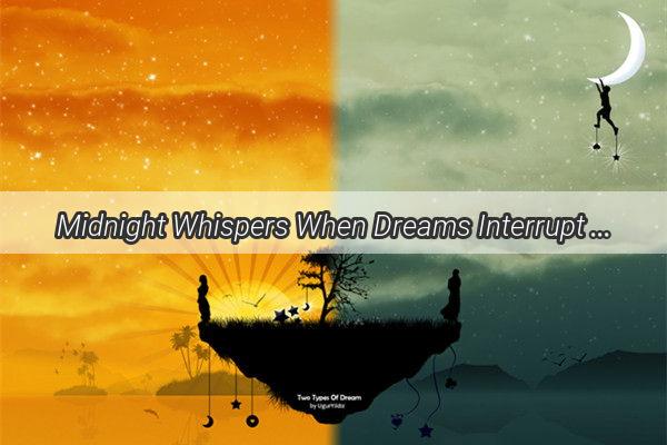 Midnight Whispers When Dreams Interrupt Sleep and Reality Collides